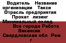 Водитель › Название организации ­ Такси-068 › Отрасль предприятия ­ Прокат, лизинг › Минимальный оклад ­ 60 000 - Все города Работа » Вакансии   . Свердловская обл.,Реж г.